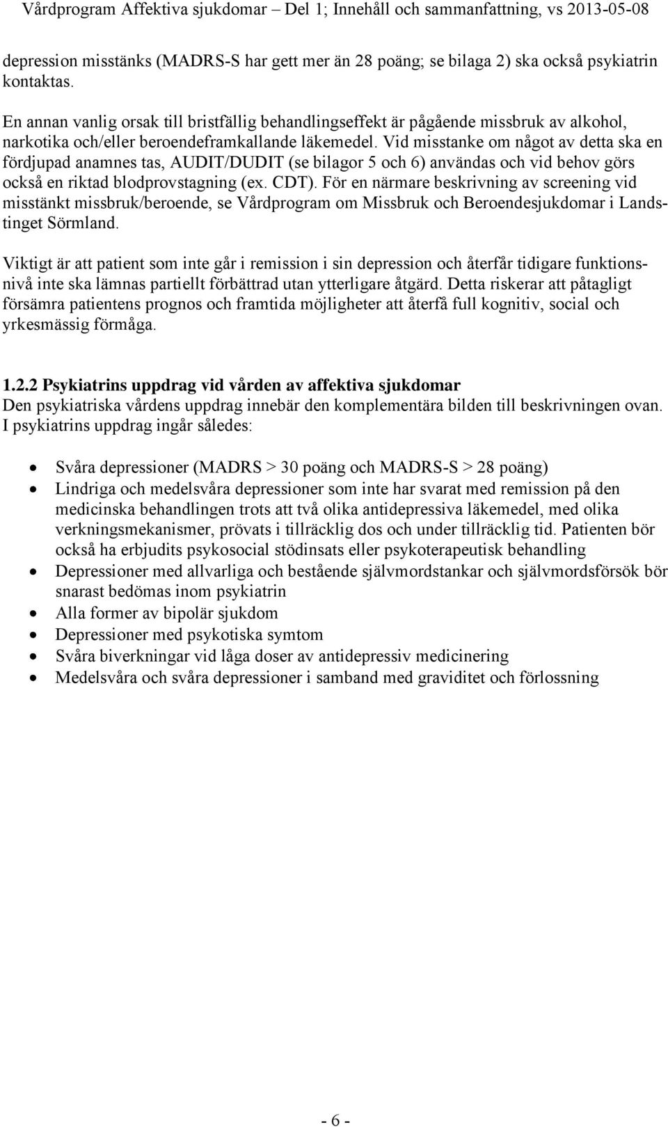 Vid misstanke om något av detta ska en fördjupad anamnes tas, AUDIT/DUDIT (se bilagor 5 och 6) användas och vid behov görs också en riktad blodprovstagning (ex. CDT).