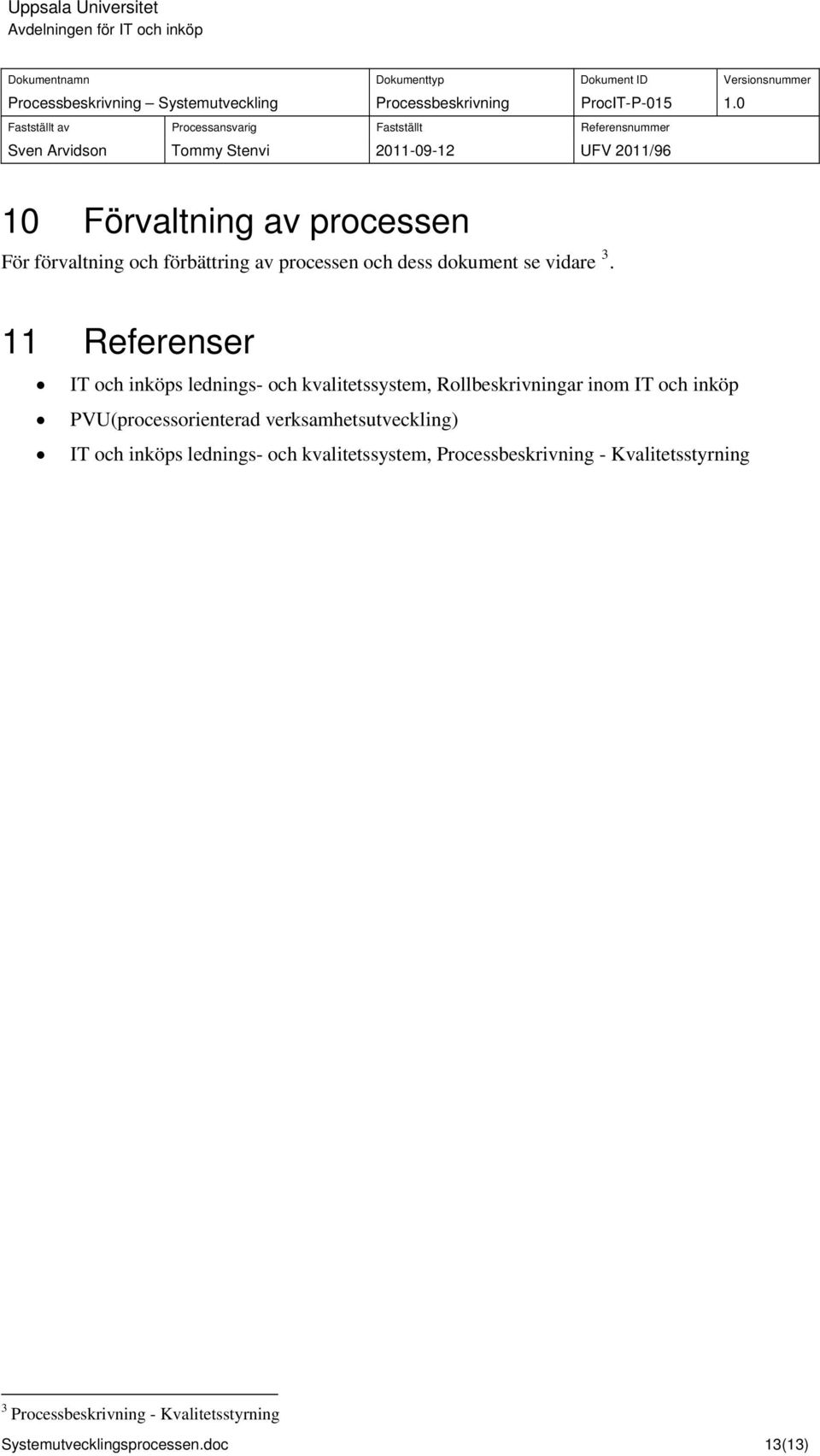 PVU(processorienterad verksamhetsutveckling) IT och inköps lednings- och kvalitetssystem,