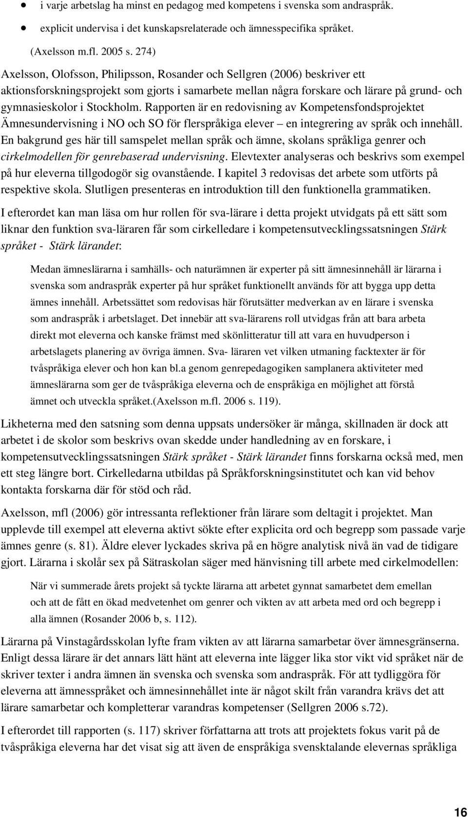 Stockholm. Rapporten är en redovisning av Kompetensfondsprojektet Ämnesundervisning i NO och SO för flerspråkiga elever en integrering av språk och innehåll.