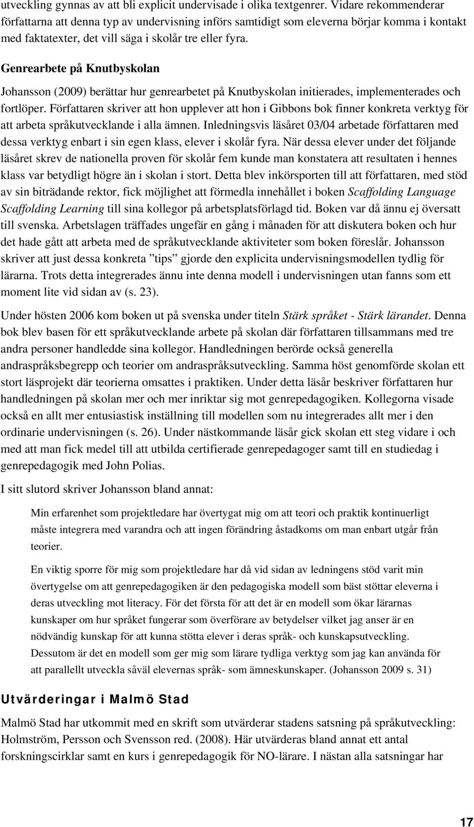 Genrearbete på Knutbyskolan Johansson (2009) berättar hur genrearbetet på Knutbyskolan initierades, implementerades och fortlöper.