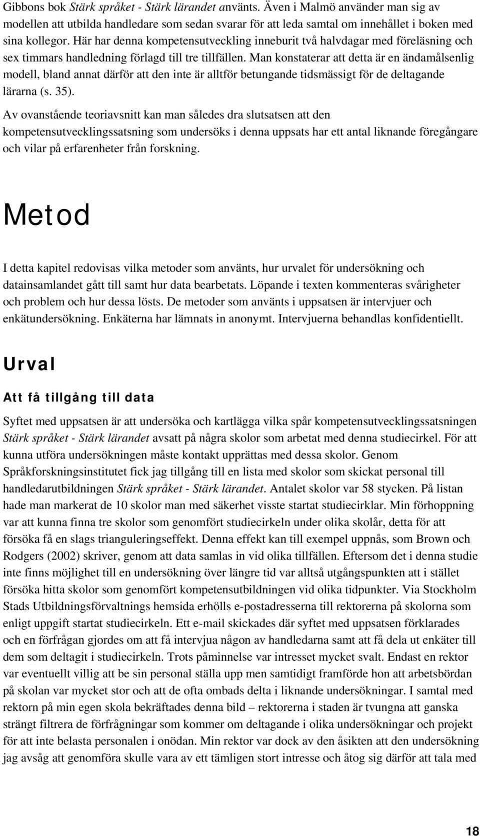 Man konstaterar att detta är en ändamålsenlig modell, bland annat därför att den inte är alltför betungande tidsmässigt för de deltagande lärarna (s. 35).