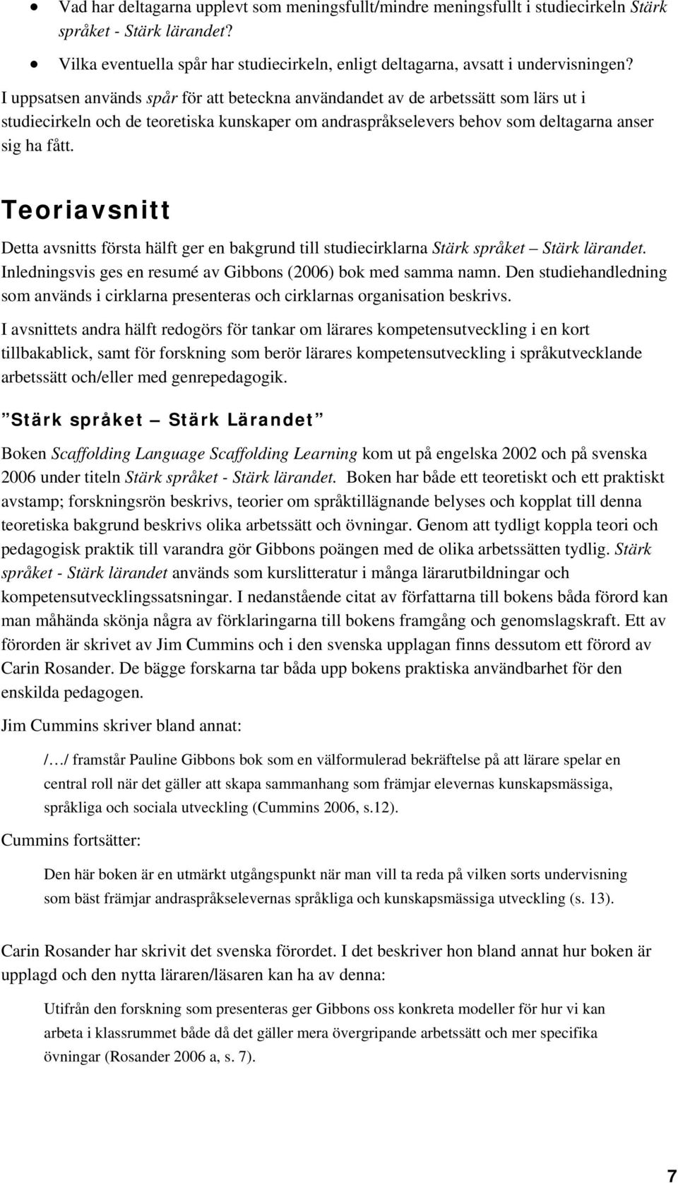 Teoriavsnitt Detta avsnitts första hälft ger en bakgrund till studiecirklarna Stärk språket Stärk lärandet. Inledningsvis ges en resumé av Gibbons (2006) bok med samma namn.