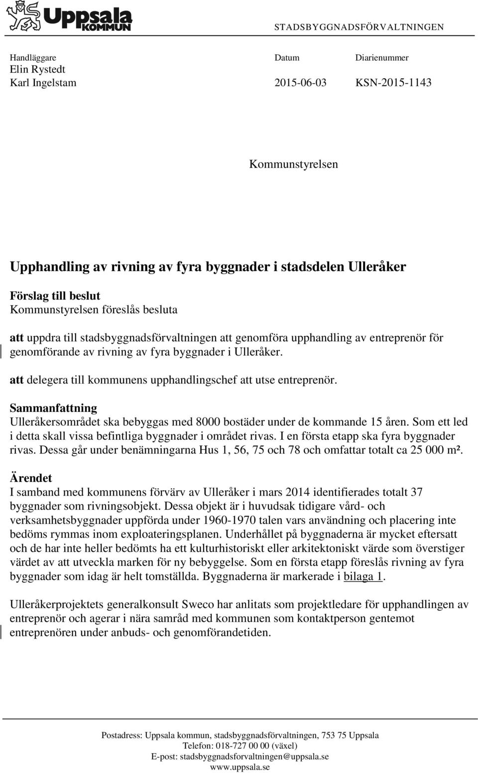 att delegera till kommunens upphandlingschef att utse entreprenör. Sammanfattning Ulleråkersområdet ska bebyggas med 8000 bostäder under de kommande 15 åren.