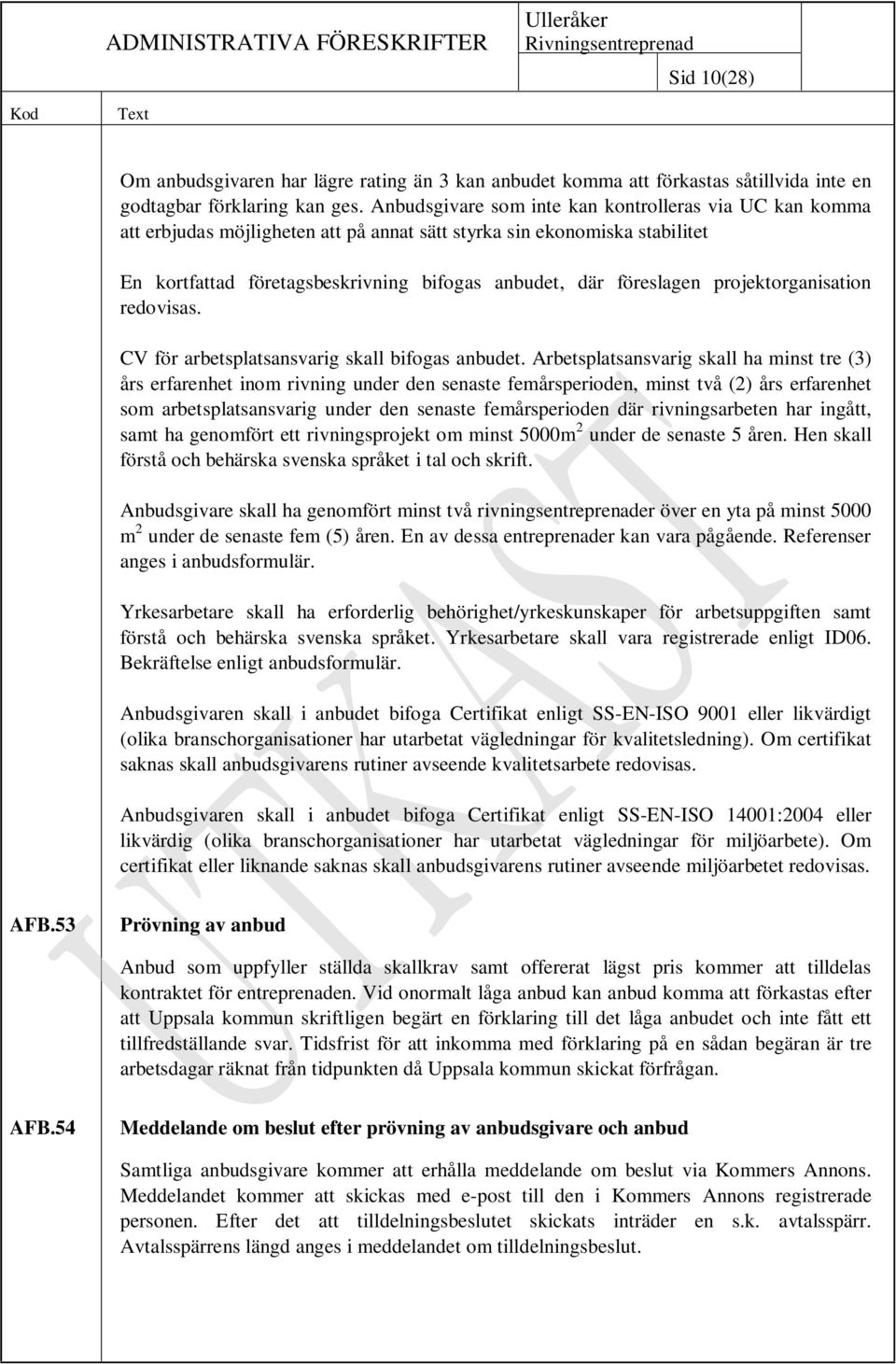 projektorganisation redovisas. CV för arbetsplatsansvarig skall bifogas anbudet.