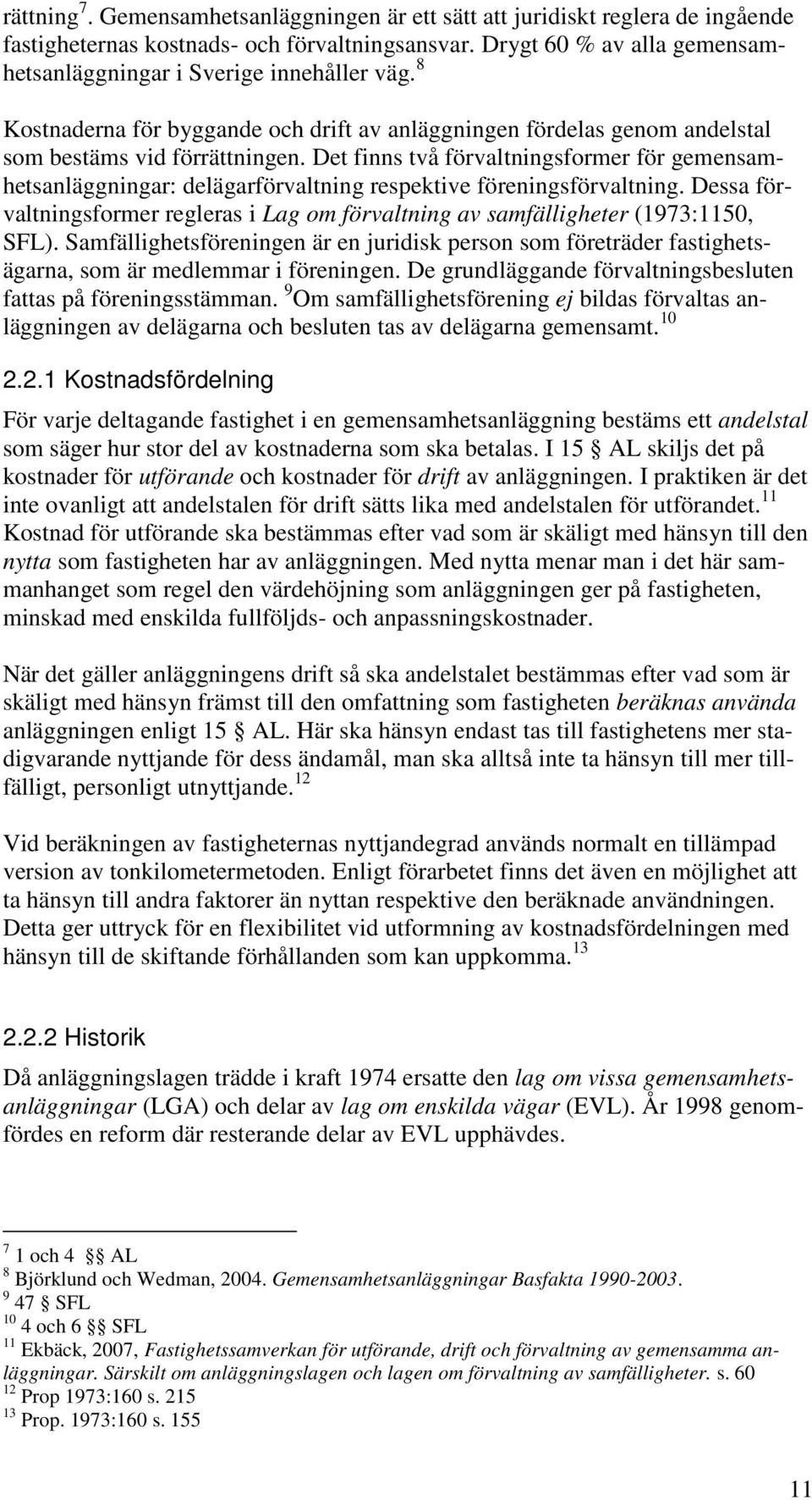 Det finns två förvaltningsformer för gemensamhetsanläggningar: delägarförvaltning respektive föreningsförvaltning.