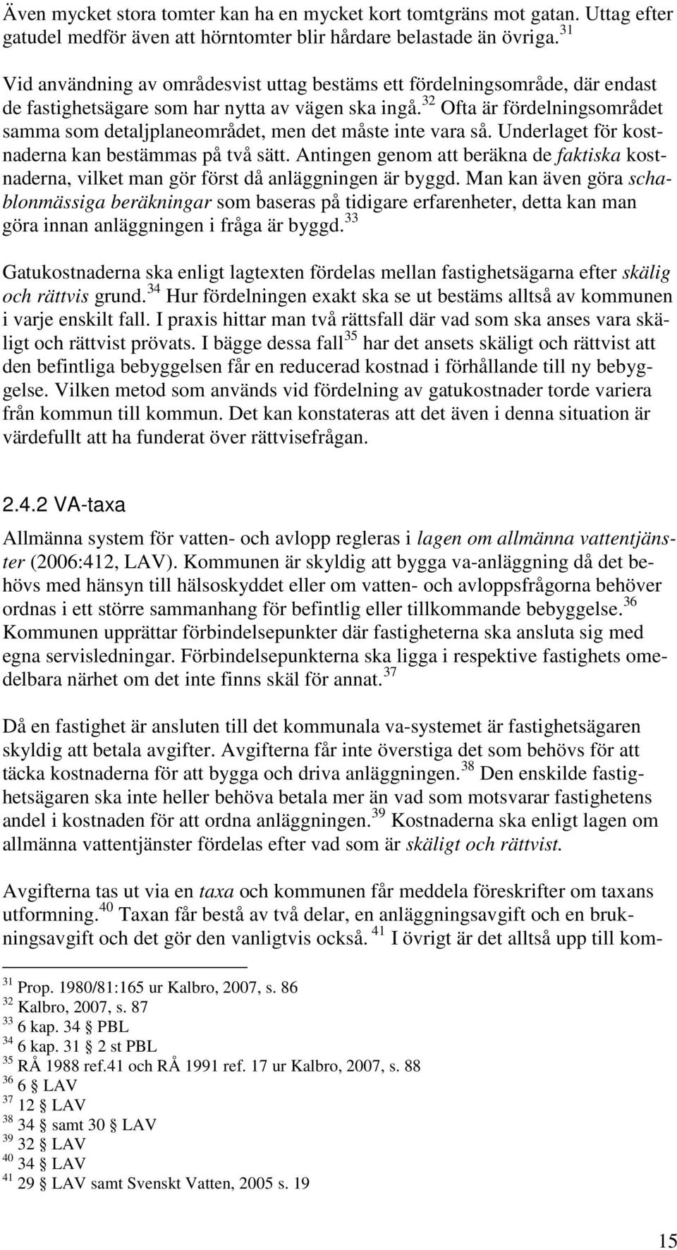 32 Ofta är fördelningsområdet samma som detaljplaneområdet, men det måste inte vara så. Underlaget för kostnaderna kan bestämmas på två sätt.