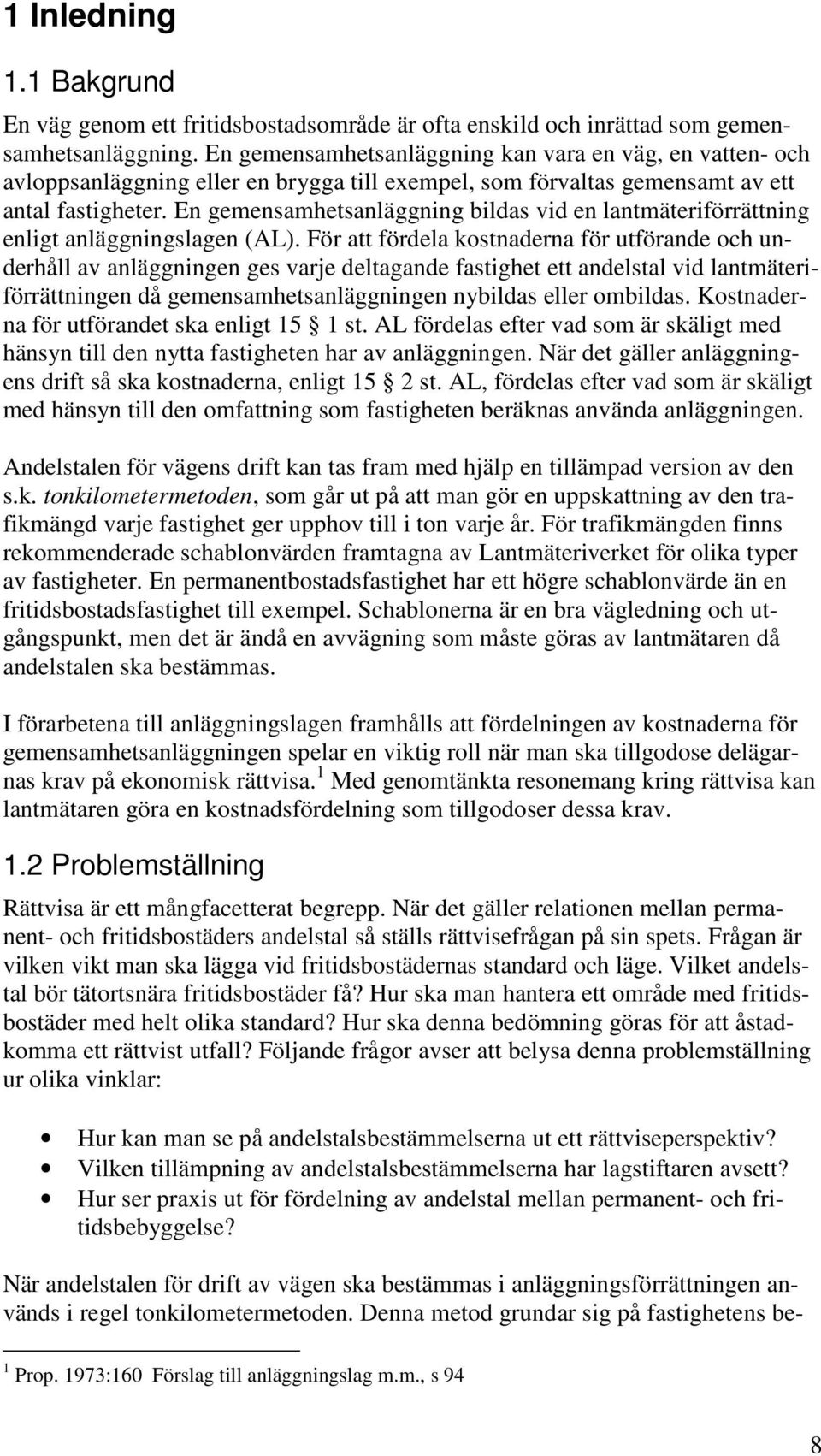 En gemensamhetsanläggning bildas vid en lantmäteriförrättning enligt anläggningslagen (AL).