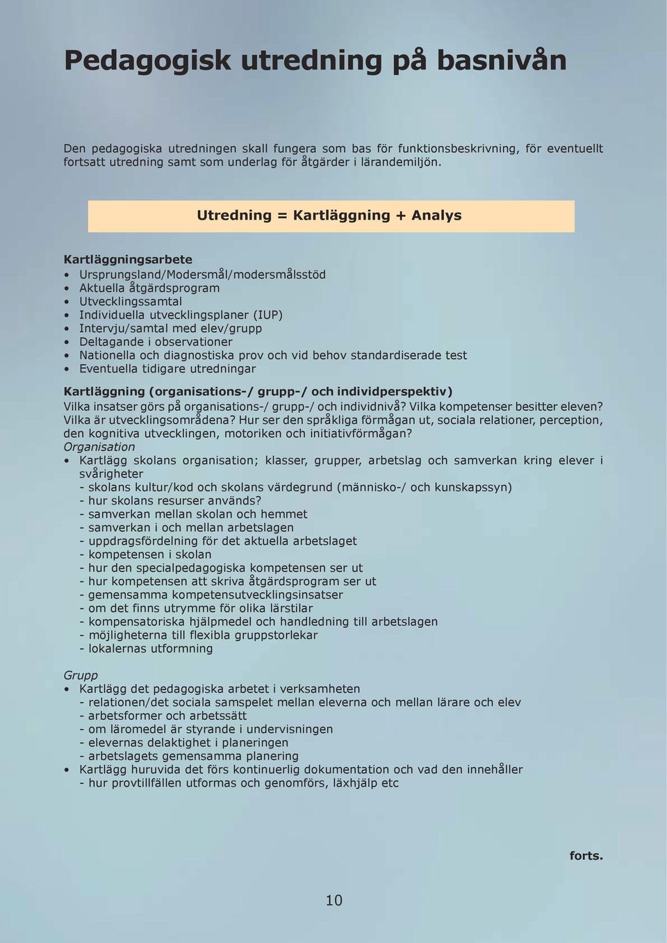 elev/grupp Deltagande i observationer Nationella och diagnostiska prov och vid behov standardiserade test Eventuella tidigare utredningar Kartläggning (organisations-/ grupp-/ och individperspektiv)