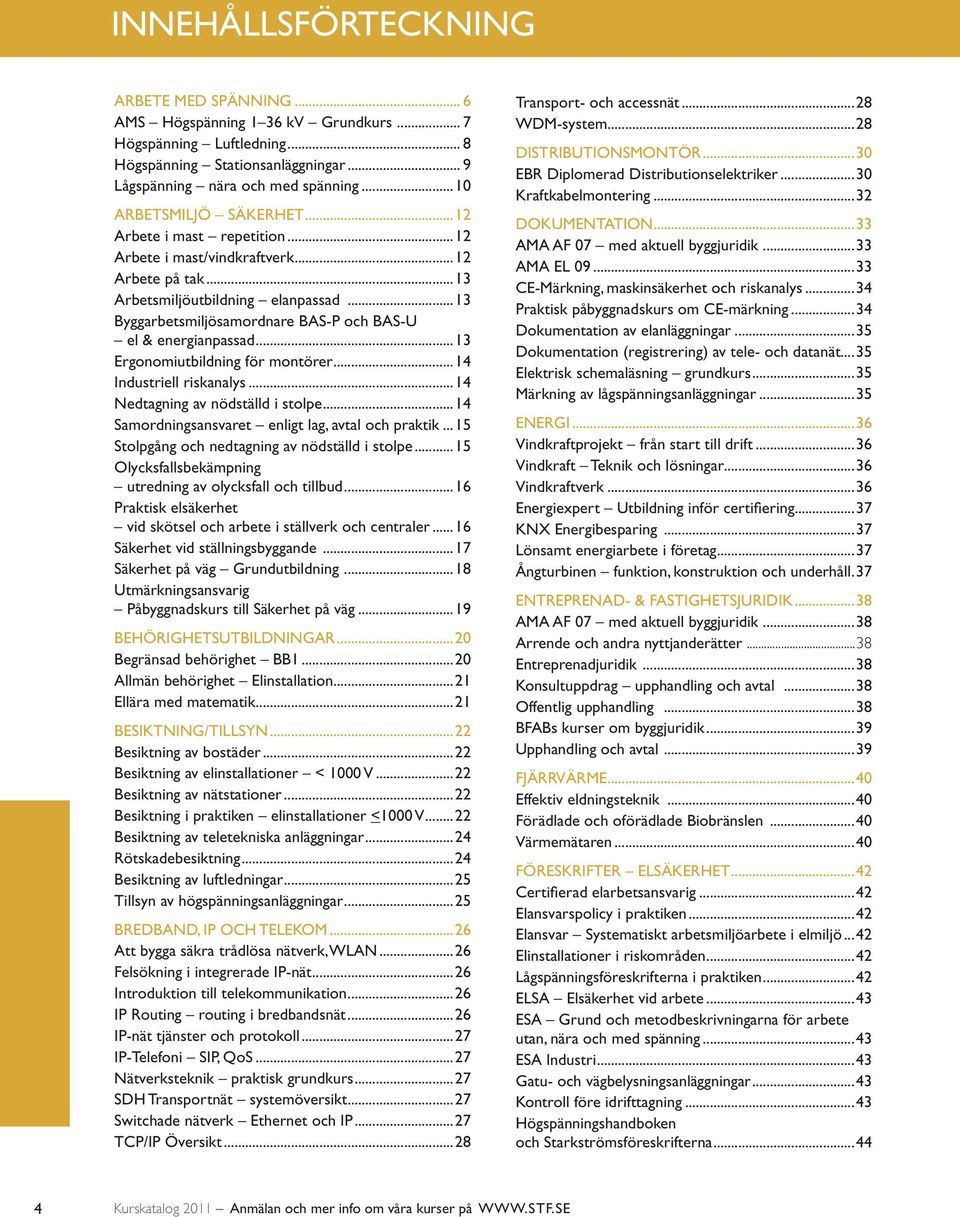 ..13 Byggarbetsmiljösamordnare BAS-P och BAS-U el & energianpassad...13 Ergonomiutbildning för montörer...14 Industriell riskanalys...14 Nedtagning av nödställd i stolpe.