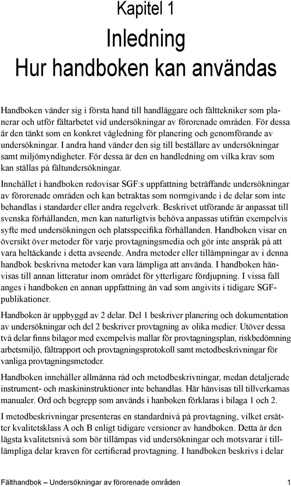 För dessa är den en handledning om vilka krav som kan ställas på fältundersökningar.