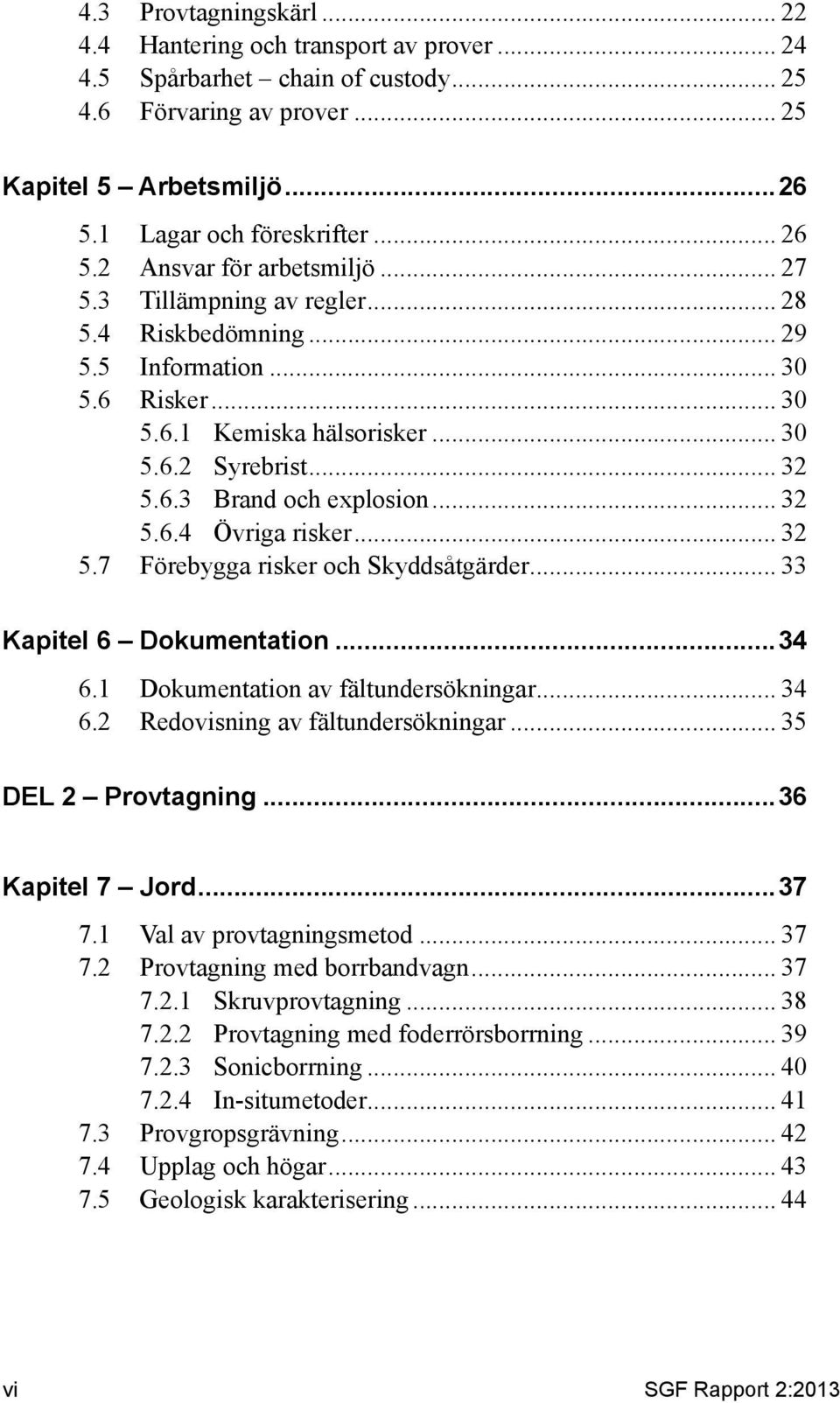 .. 32 5.6.4 Övriga risker... 32 5.7 Förebygga risker och Skyddsåtgärder... 33 Kapitel 6 Dokumentation...34 6.1 Dokumentation av fältundersökningar... 34 6.2 Redovisning av fältundersökningar.