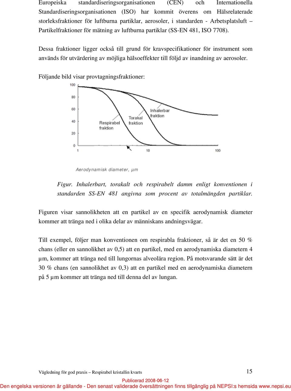 Dessa fraktioner ligger också till grund för kravspecifikationer för instrument som används för utvärdering av möjliga hälsoeffekter till följd av inandning av aerosoler.