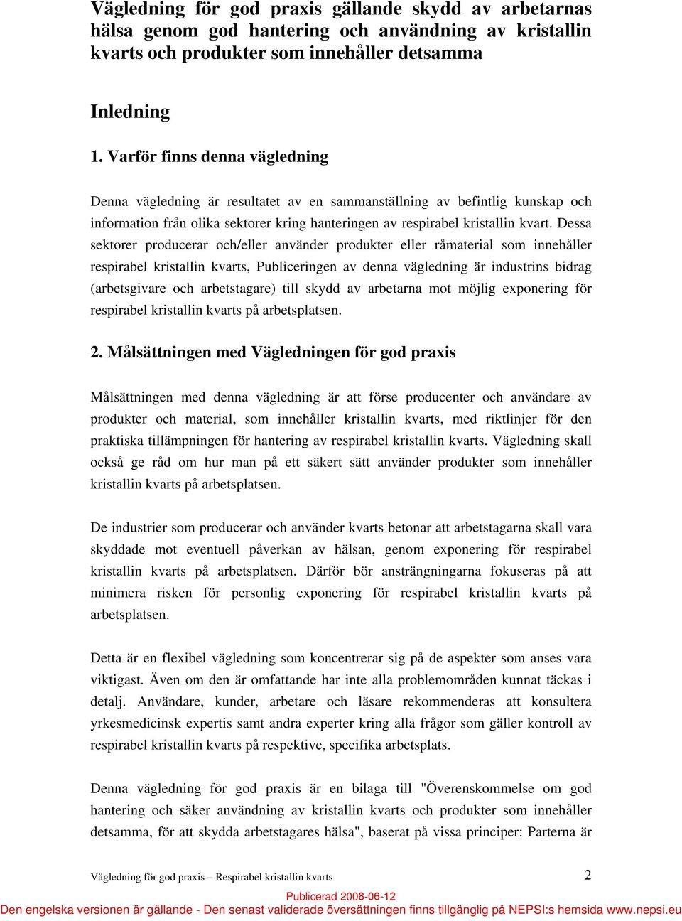 Dessa sektorer producerar och/eller använder produkter eller råmaterial som innehåller respirabel kristallin kvarts, Publiceringen av denna vägledning är industrins bidrag (arbetsgivare och