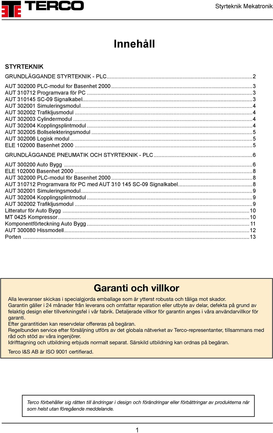 ..5 GRUNDLÄGGANDE PNEUMATIK OCH STYRTEKNIK - PLC...6 AUT 300200 Auto Bygg...6 ELE 102000 Basenhet 2000...8 AUT 302000 PLC-modul för Basenhet 2000.