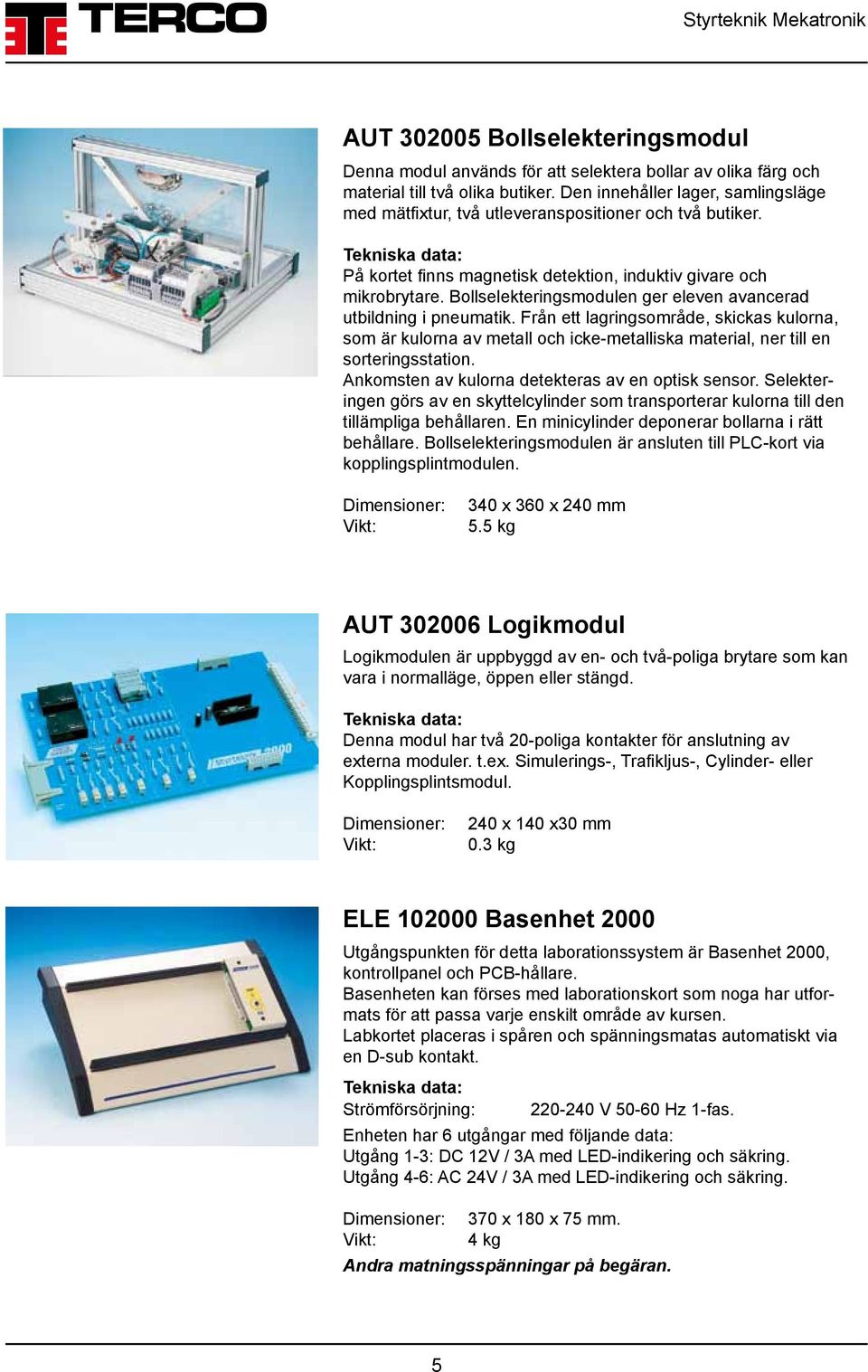 Bollselekteringsmodulen ger eleven avancerad utbildning i pneumatik. Från ett lagringsområde, skickas kulorna, som är kulorna av metall och icke-metalliska material, ner till en sorteringsstation.