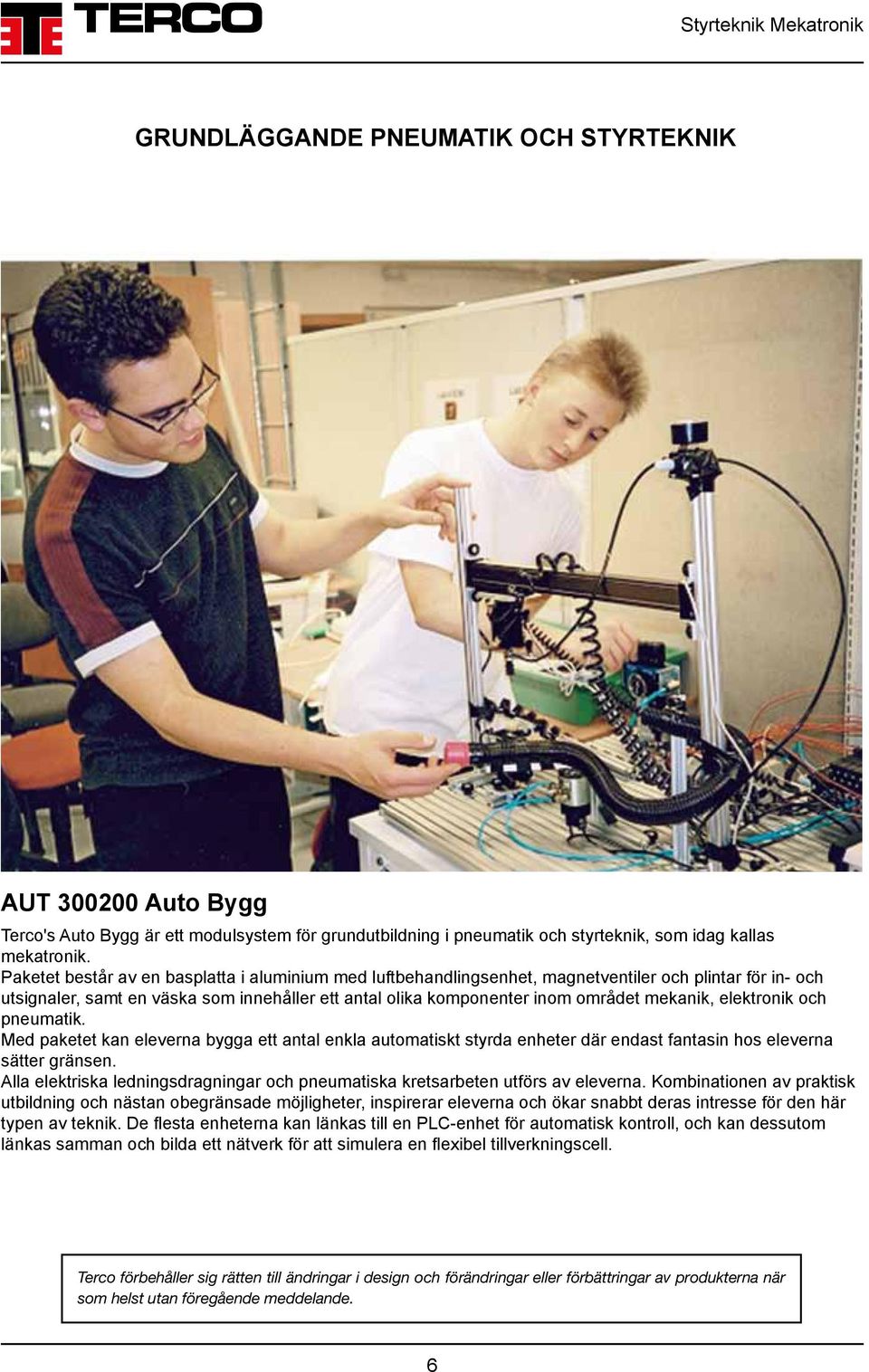 elektronik och pneumatik. Med paketet kan eleverna bygga ett antal enkla automatiskt styrda enheter där endast fantasin hos eleverna sätter gränsen.