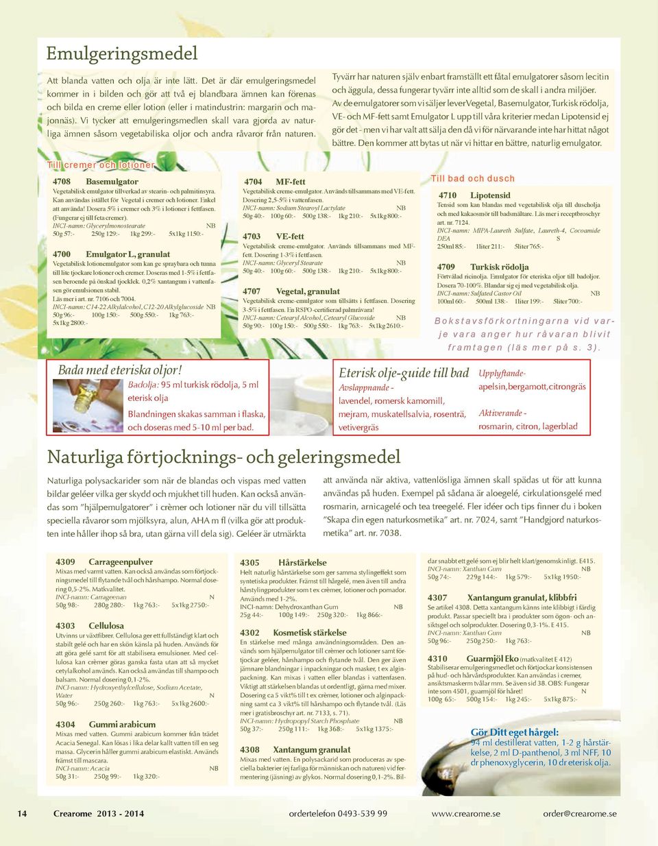 Vi tycker att emulgeringsmedlen skall vara gjorda av naturliga ämnen såsom vegetabiliska oljor och andra råvaror från naturen.