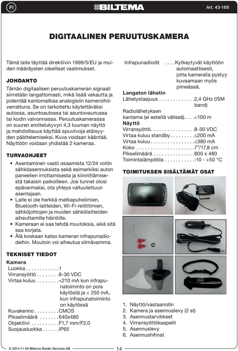 Se on tarkoitettu käytettäväksi autossa, asuntoautossa tai asuntovaunussa tai kodin valvonnassa.