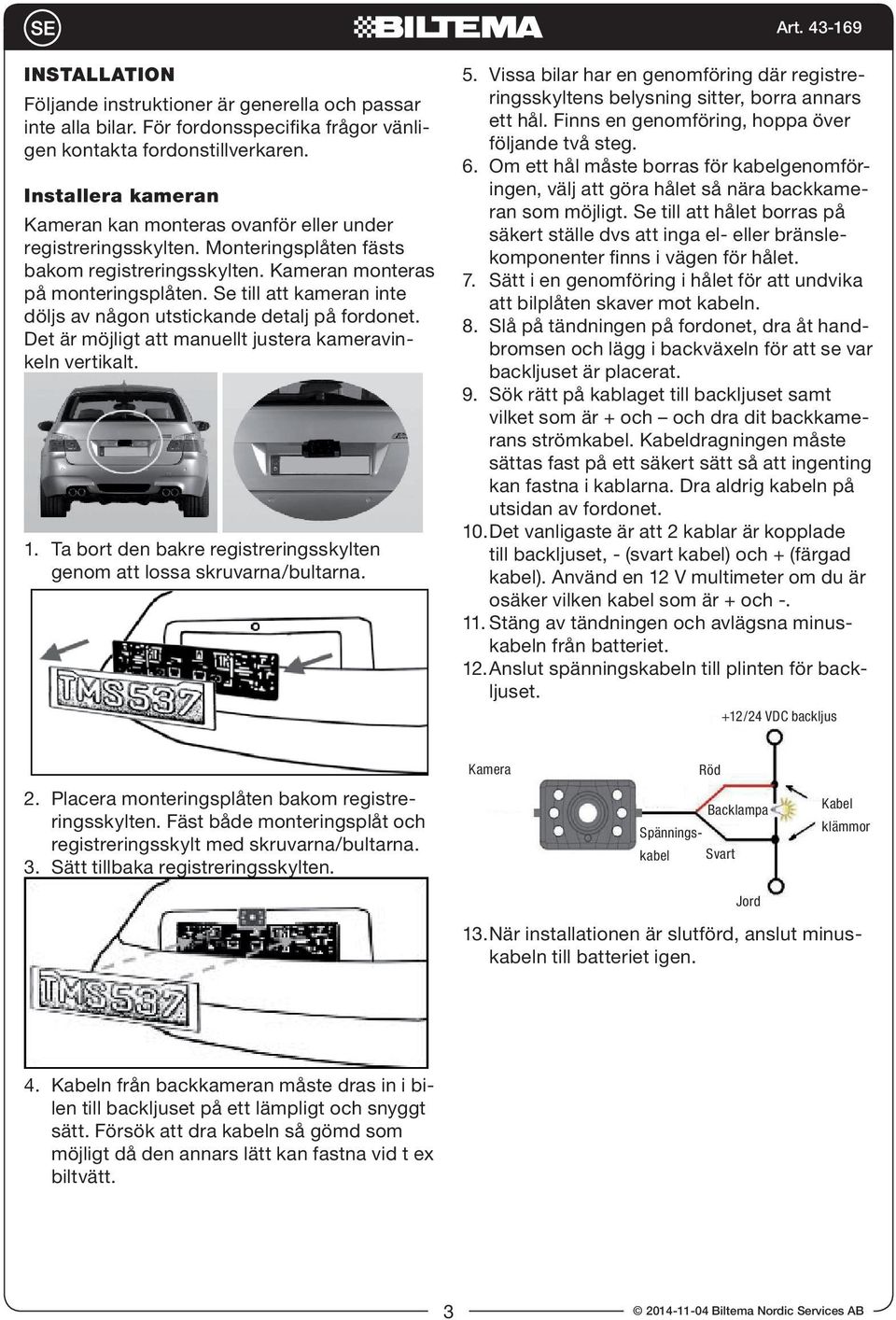 Se till att kameran inte döljs av någon utstickande detalj på fordonet. Det är möjligt att manuellt justera kameravinkeln vertikalt. 1.