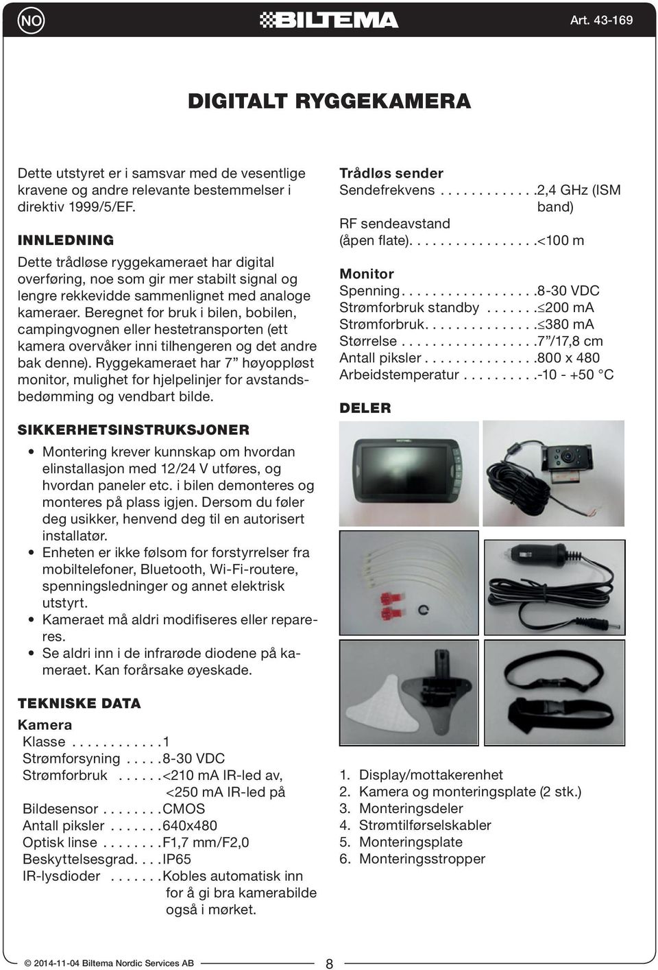 Beregnet for bruk i bilen, bobilen, campingvognen eller hestetransporten (ett kamera overvåker inni tilhengeren og det andre bak denne).