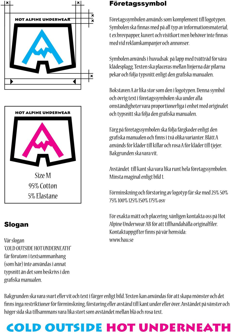 Symbolen används i huvudsak på lapp med tvättråd för våra klädesplagg. Texten ska placeras mellan linjerna där pilarna pekar och följa typsnitt enligt den grafiska manualen.