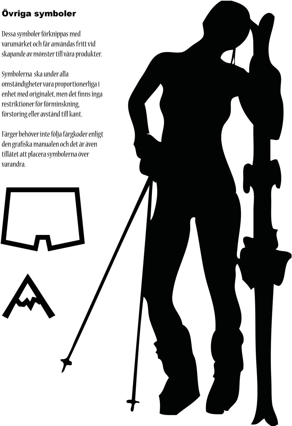 Symbolerna ska under alla omständigheter vara proportionerliga i enhet med originalet, men det finns inga