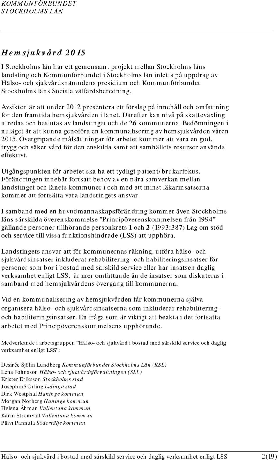 Därefter kan nivå på skatteväxling utredas och beslutas av landstinget och de 26 kommunerna. Bedömningen i nuläget är att kunna genoföra en kommunalisering av hemsjukvården våren 2015.