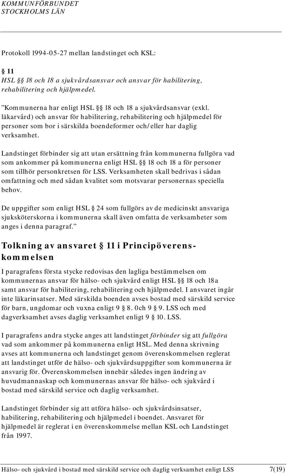 läkarvård) och ansvar för habilitering, rehabilitering och hjälpmedel för personer som bor i särskilda boendeformer och/eller har daglig verksamhet.