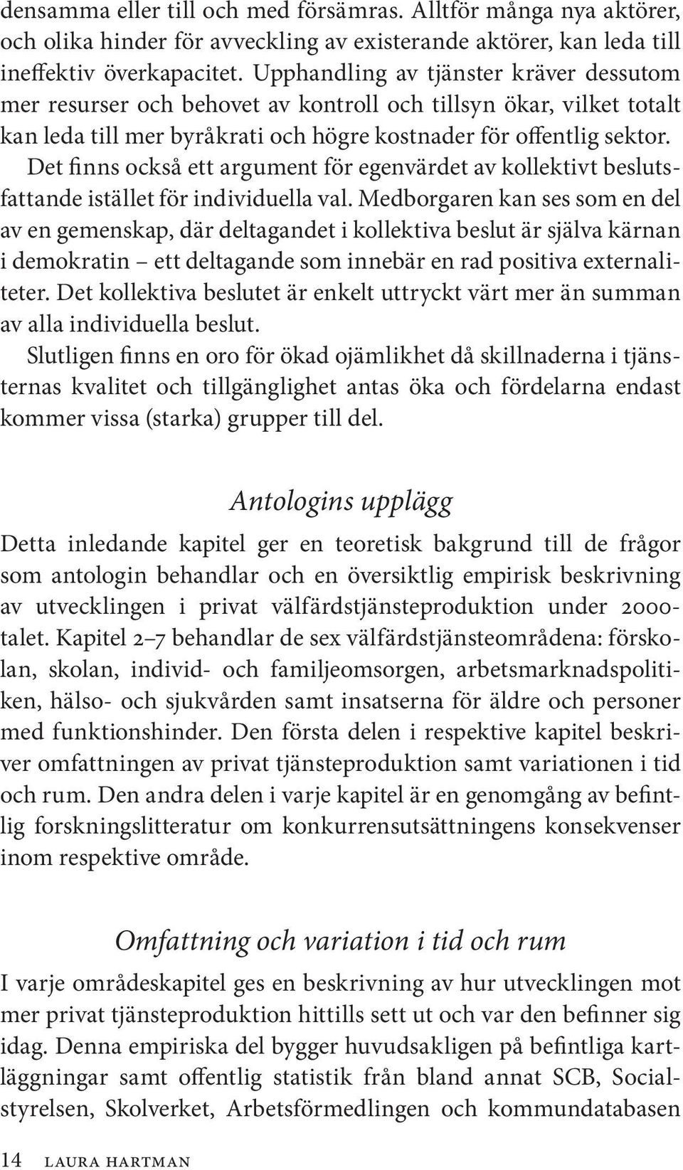 Det finns också ett argument för egenvärdet av kollektivt beslutsfattande istället för individuella val.