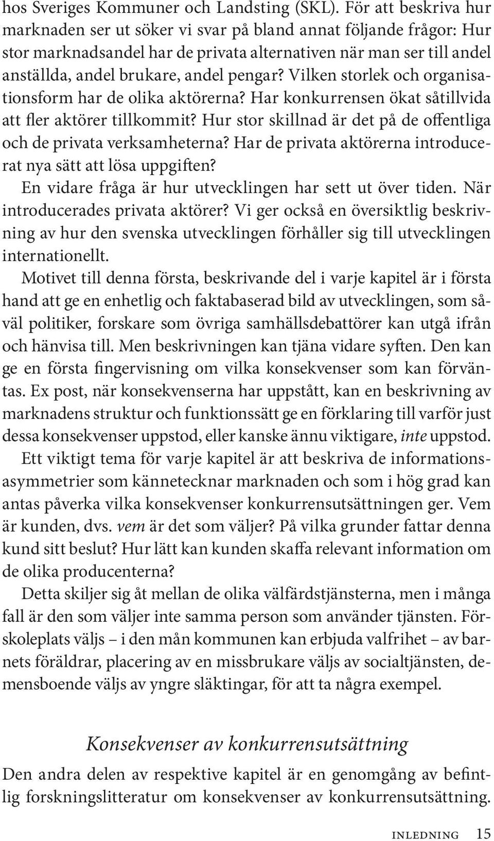 Vilken storlek och organisationsform har de olika aktörerna? Har konkurrensen ökat såtillvida att fler aktörer tillkommit? Hur stor skillnad är det på de offentliga och de privata verksamheterna?