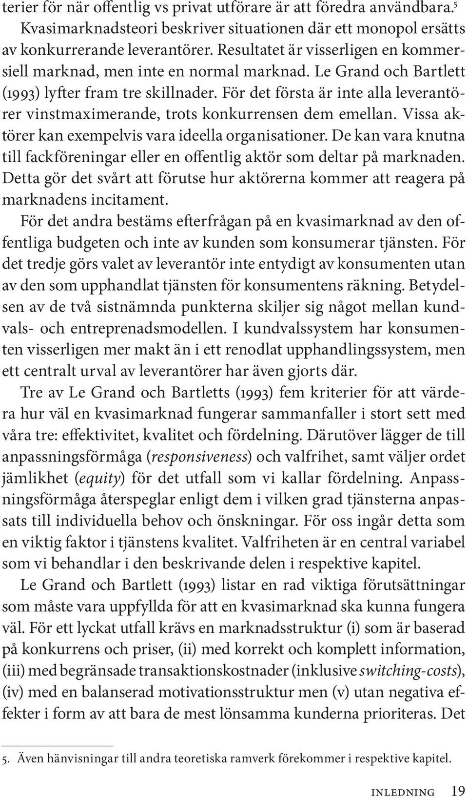 För det första är inte alla leverantörer vinstmaximerande, trots konkurrensen dem emellan. Vissa aktörer kan exempelvis vara ideella organisationer.