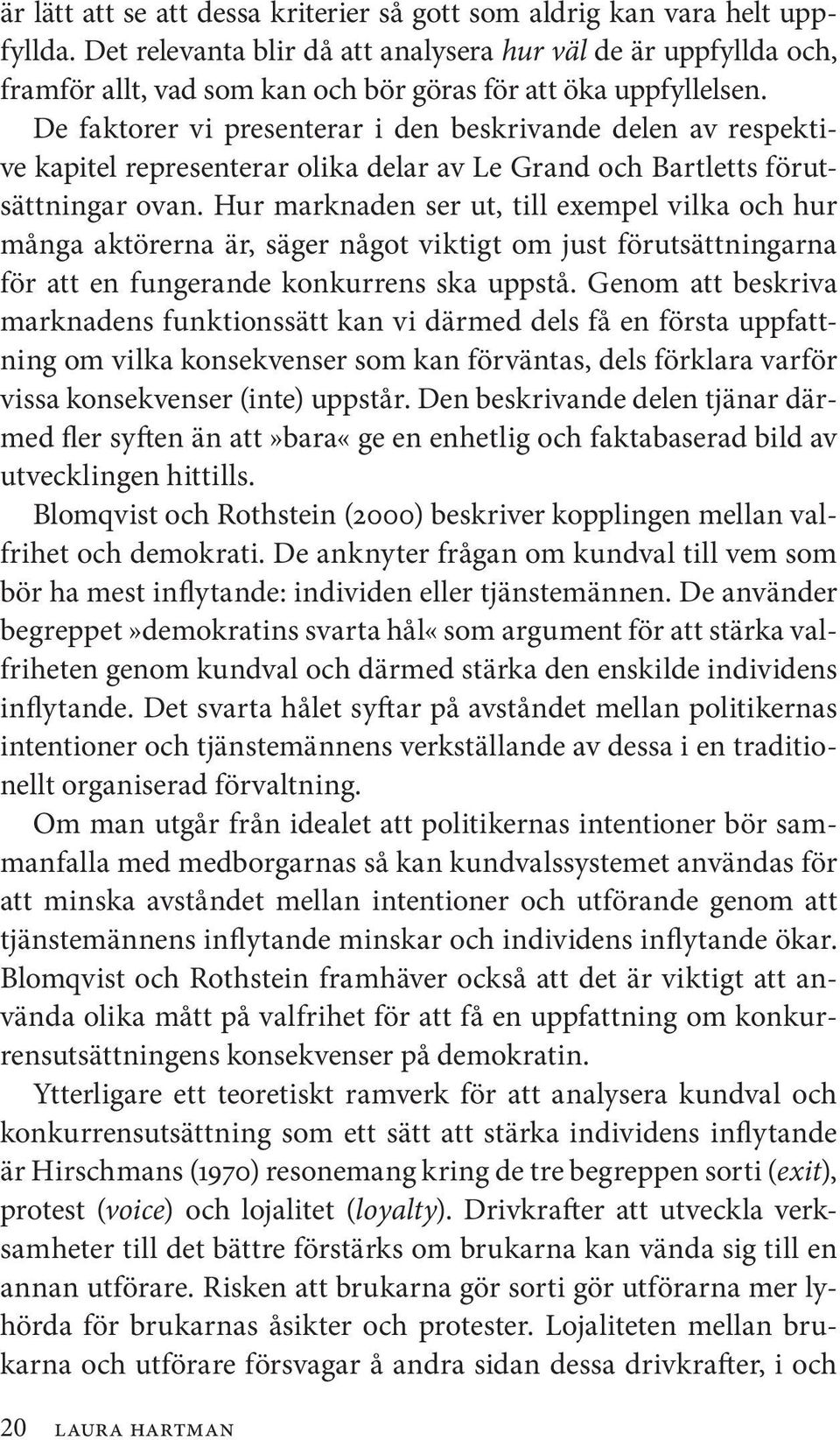 De faktorer vi presenterar i den beskrivande delen av respektive kapitel representerar olika delar av Le Grand och Bartletts förutsättningar ovan.