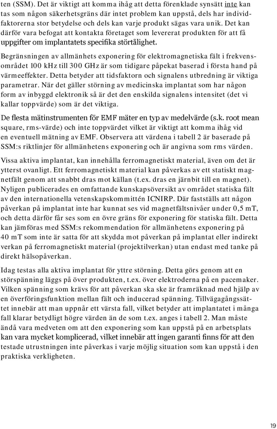 sägas vara unik. Det kan därför vara befogat att kontakta företaget som levererat produkten för att få uppgifter om implantatets specifika störtålighet.