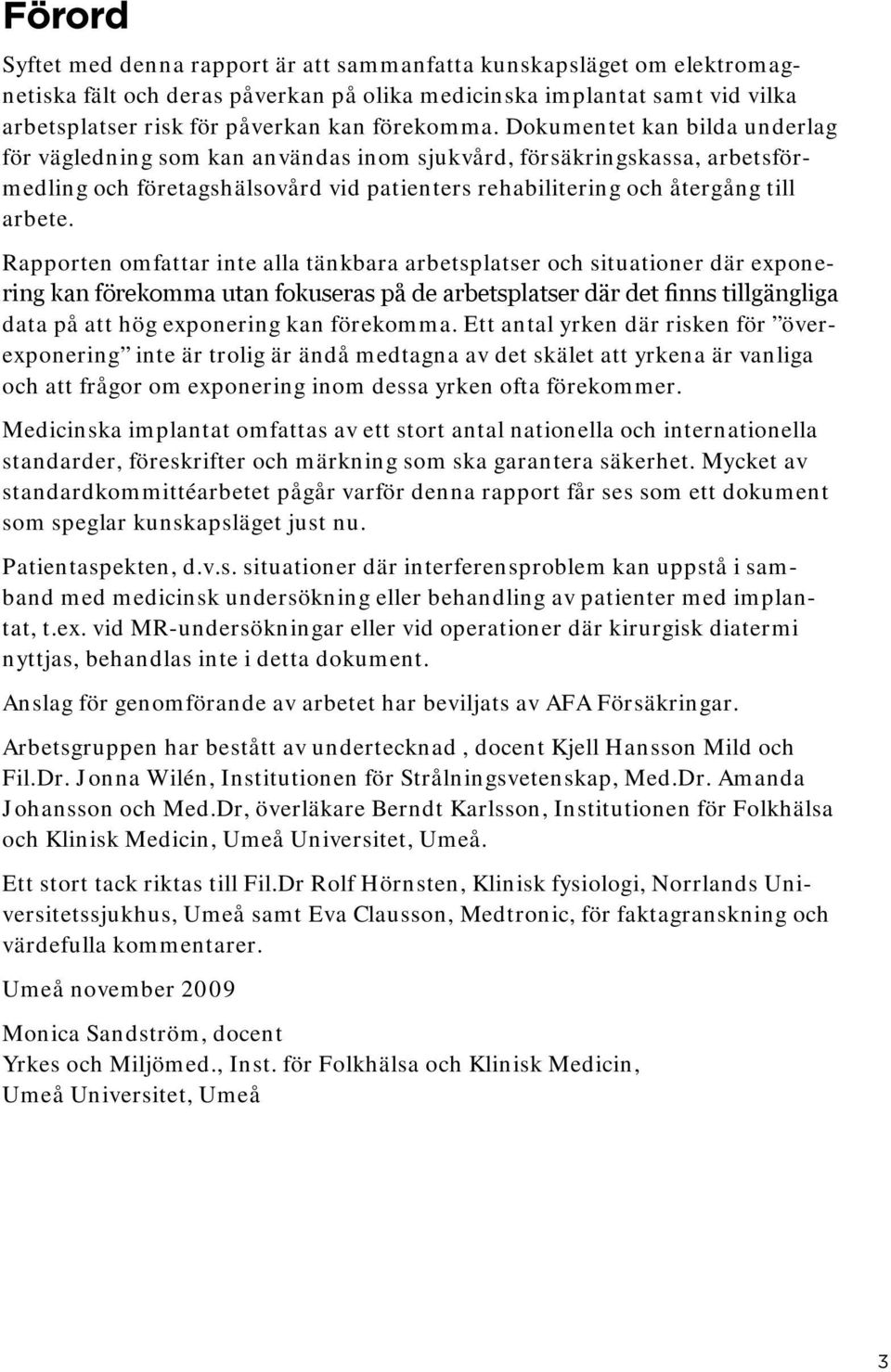 Rapporten omfattar inte alla tänkbara arbetsplatser och situationer där exponering kan förekomma utan fokuseras på de arbetsplatser där det finns tillgängliga data på att hög exponering kan förekomma.