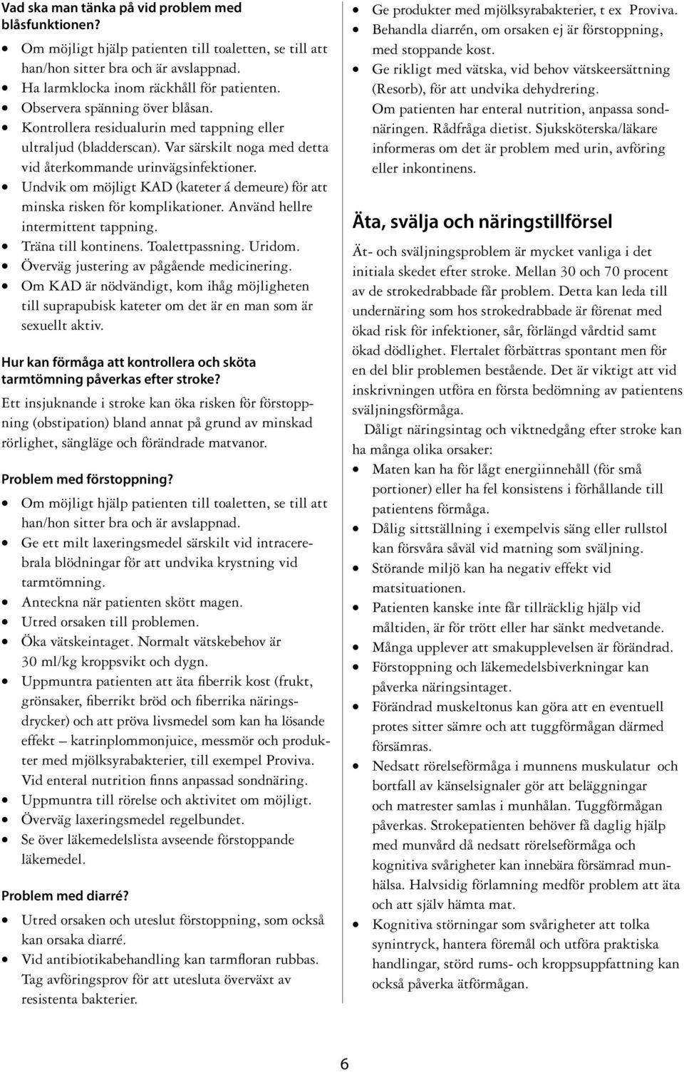 Undvik om möjligt KAD (kateter á demeure) för att minska risken för komplikationer. Använd hellre intermittent tappning. Träna till kontinens. Toalettpassning. Uridom.