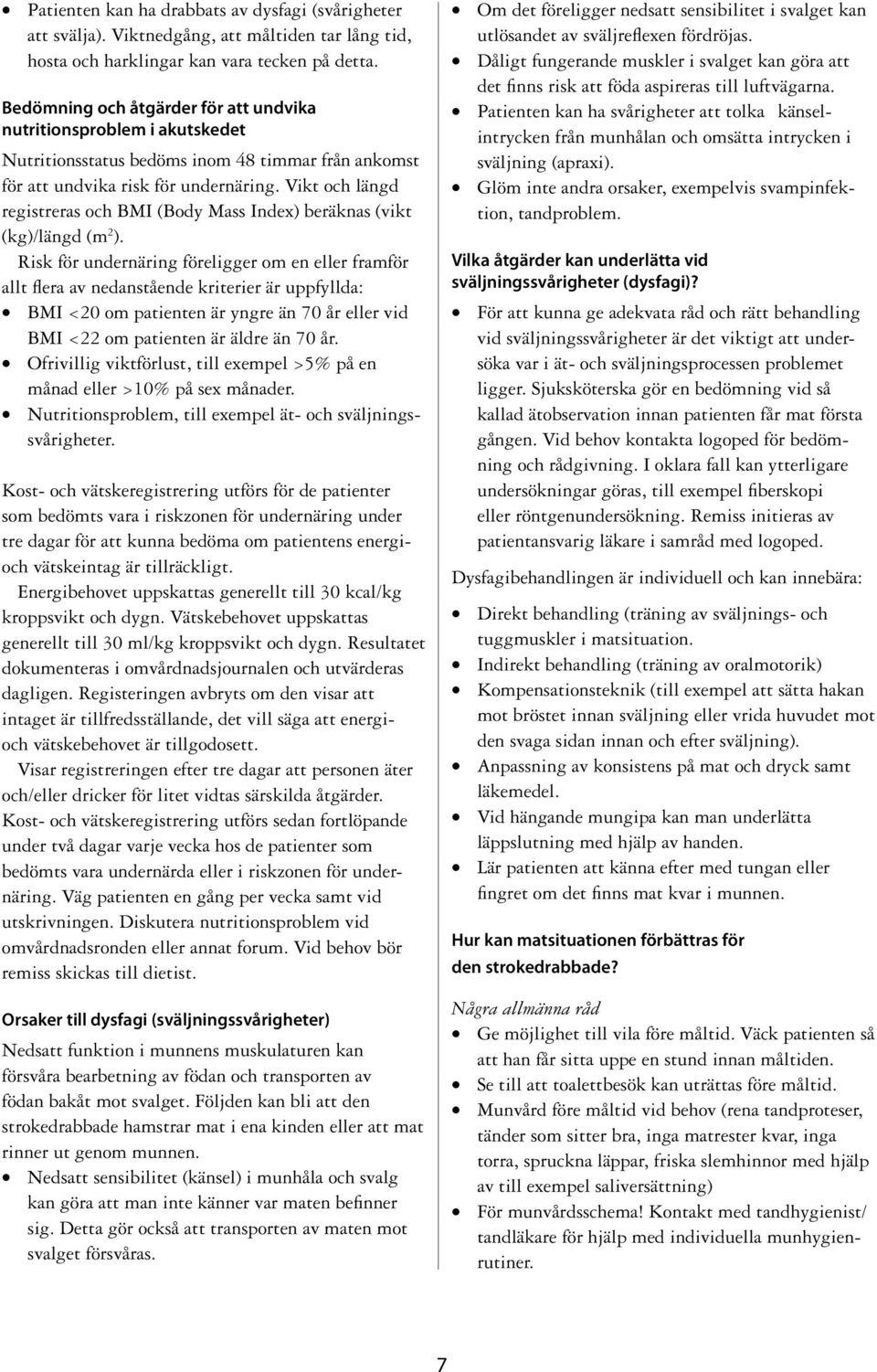 Vikt och längd registreras och BMI (Body Mass Index) beräknas (vikt (kg)/längd (m 2 ).