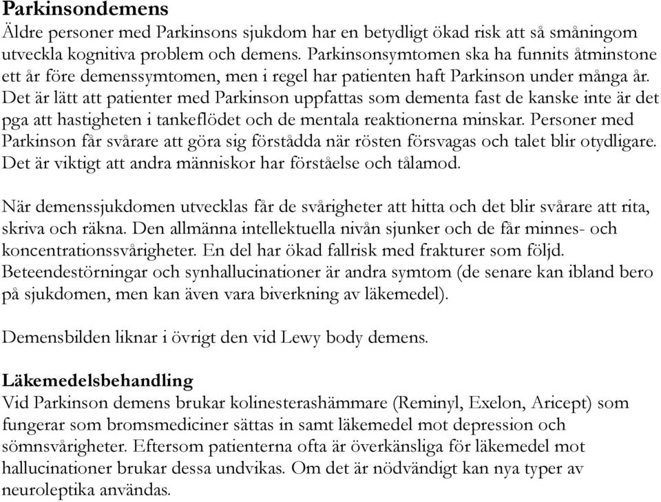 Det är lätt att patienter med Parkinson uppfattas som dementa fast de kanske inte är det pga att hastigheten i tankeflödet och de mentala reaktionerna minskar.