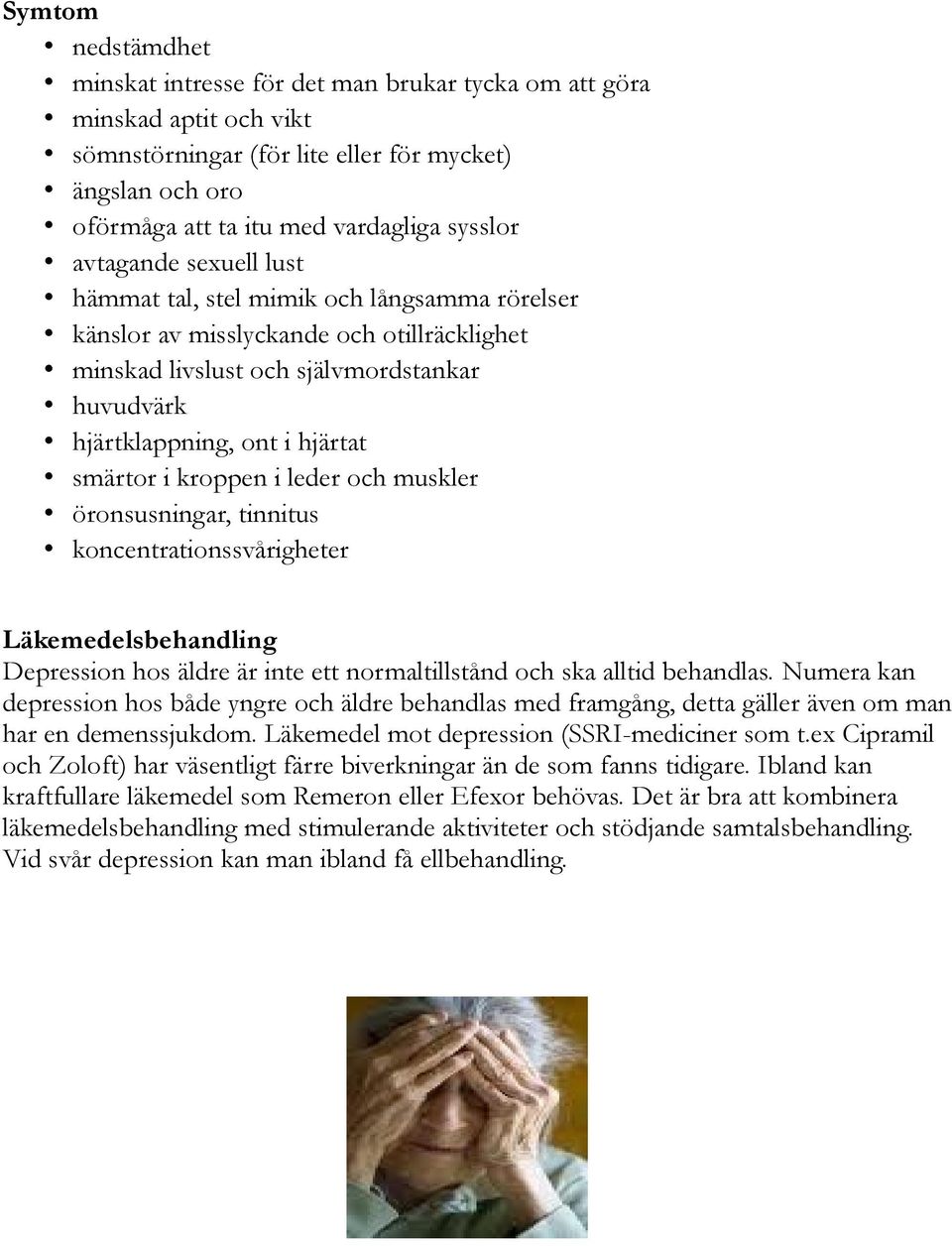 i kroppen i leder och muskler öronsusningar, tinnitus koncentrationssvårigheter Läkemedelsbehandling Depression hos äldre är inte ett normaltillstånd och ska alltid behandlas.