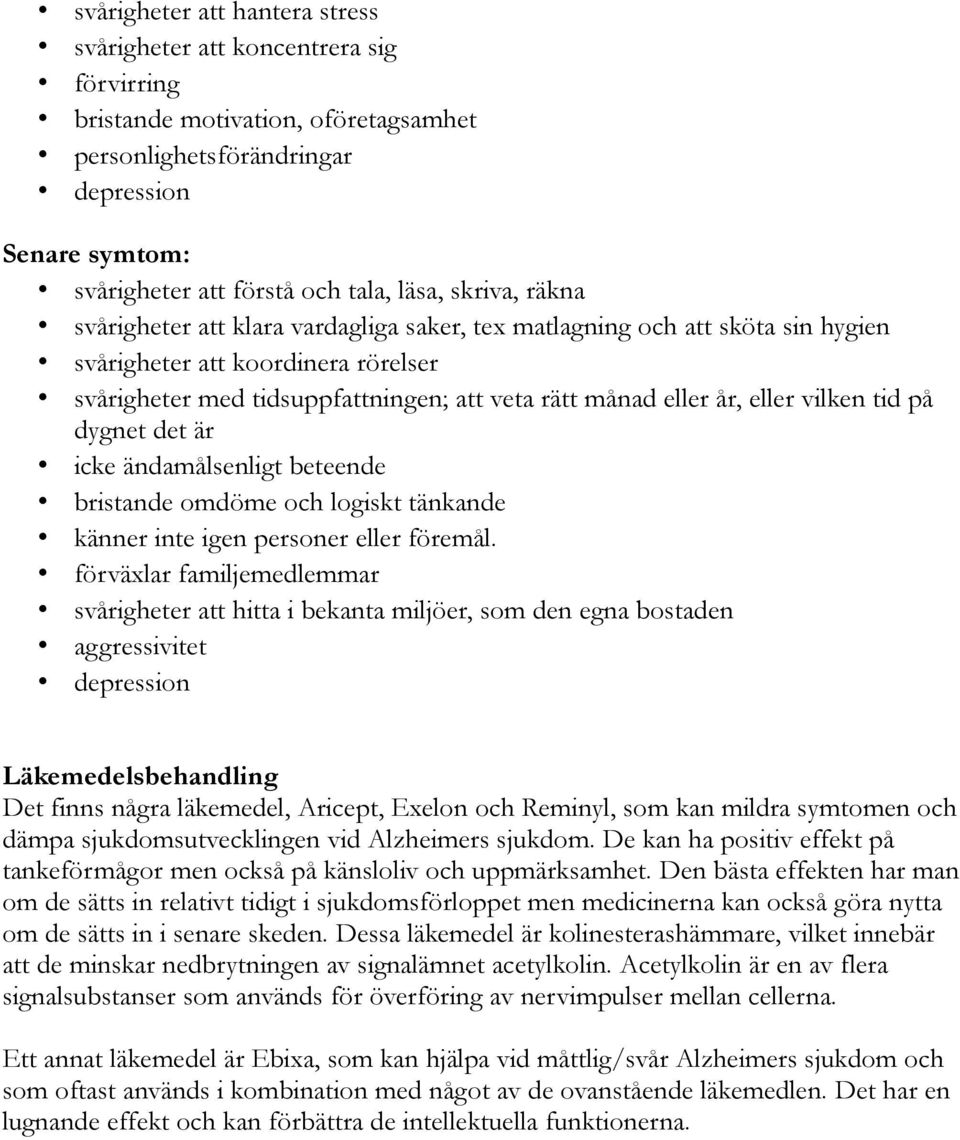 år, eller vilken tid på dygnet det är icke ändamålsenligt beteende bristande omdöme och logiskt tänkande känner inte igen personer eller föremål.