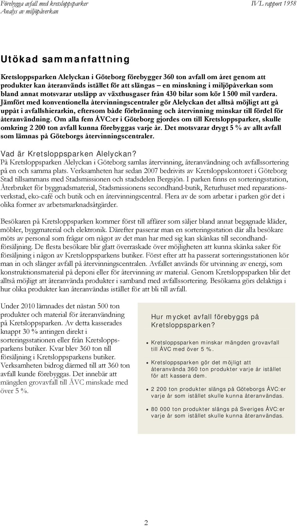 Jämfört med konventionella återvinningscentraler gör Alelyckan det alltså möjligt att gå uppåt i avfallshierarkin, eftersom både förbränning och återvinning minskar till fördel för återanvändning.