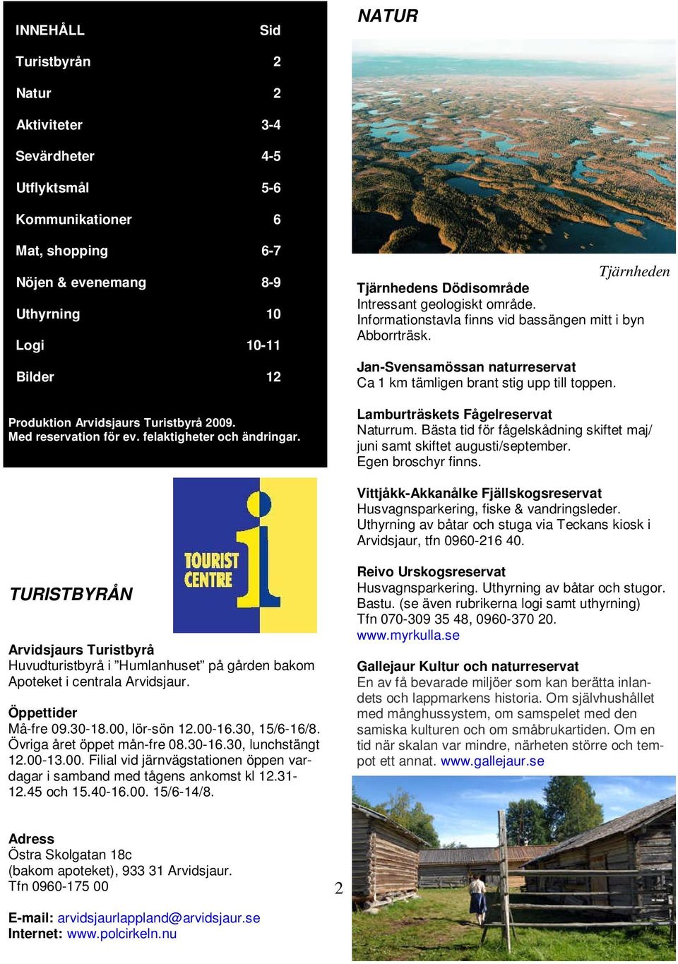 Informationstavla finns vid bassängen mitt i byn Abborrträsk. Jan-Svensamössan naturreservat Ca 1 km tämligen brant stig upp till toppen. Lamburträskets Fågelreservat Naturrum.