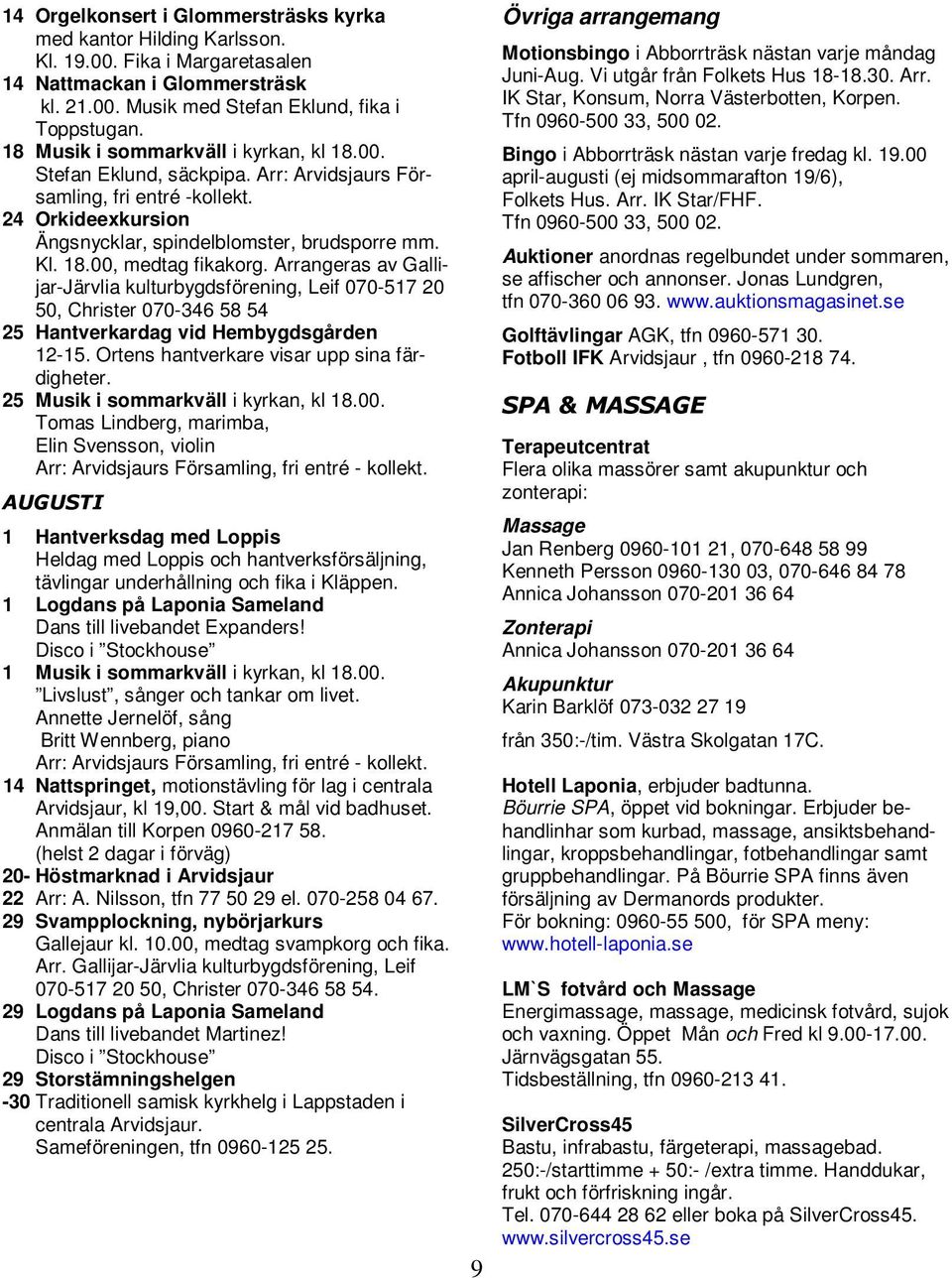 Arrangeras av Gallijar-Järvlia kulturbygdsförening, Leif 070-517 20 50, Christer 070-346 58 54 25 Hantverkardag vid Hembygdsgården 12-15. Ortens hantverkare visar upp sina färdigheter.