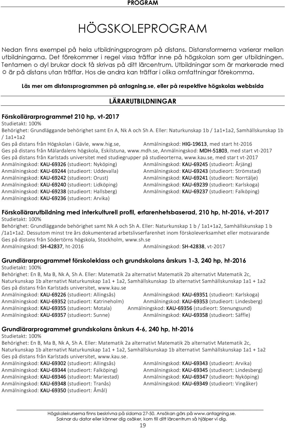 Hos de andra kan träffar i olika omfattningar förekomma. Läs mer om distansprogrammen på antagning.