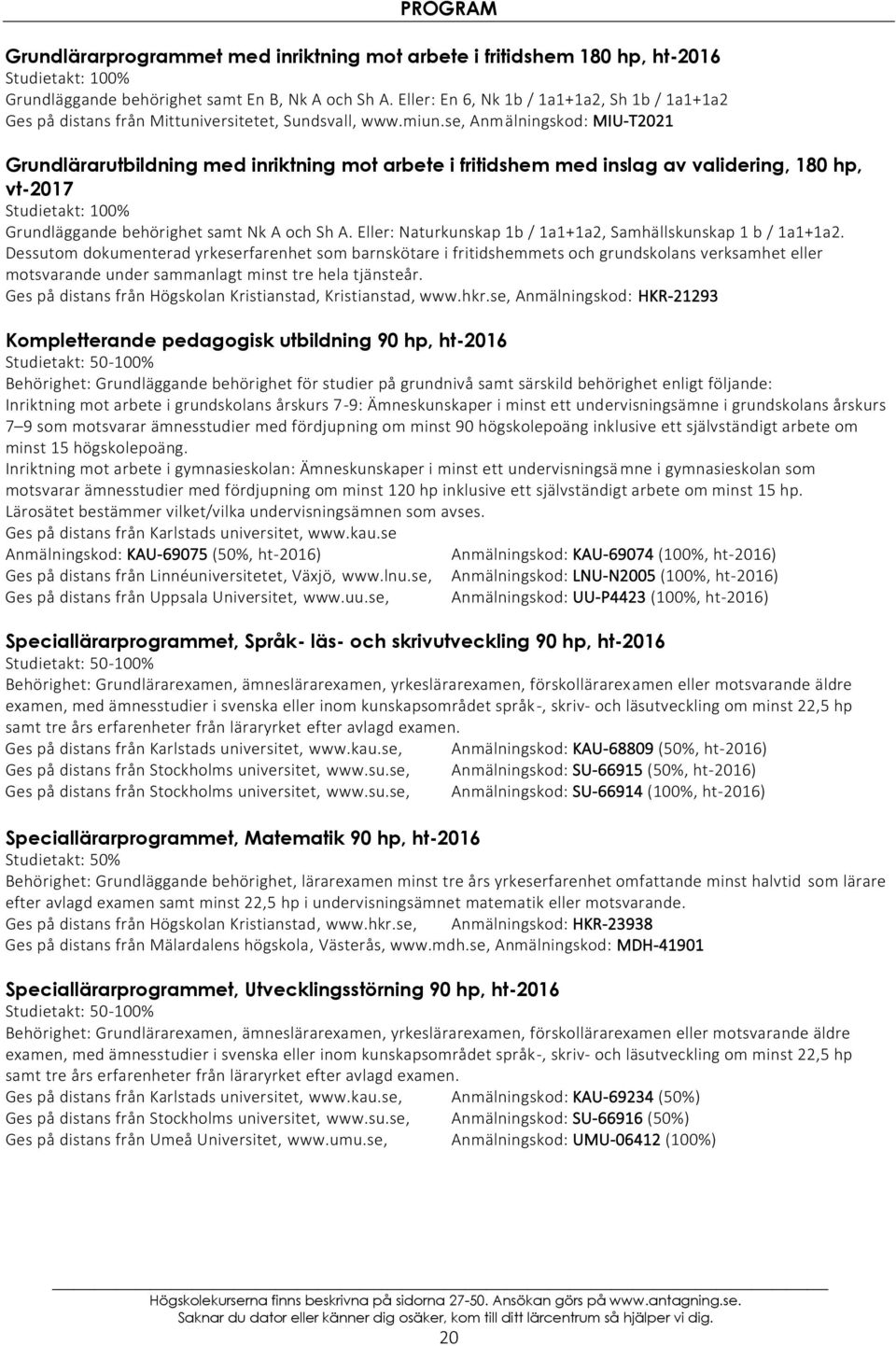 se, Anmälningskod: MIU-T2021 Grundlärarutbildning med inriktning mot arbete i fritidshem med inslag av validering, 180 hp, vt-2017 Grundläggande behörighet samt Nk A och Sh A.