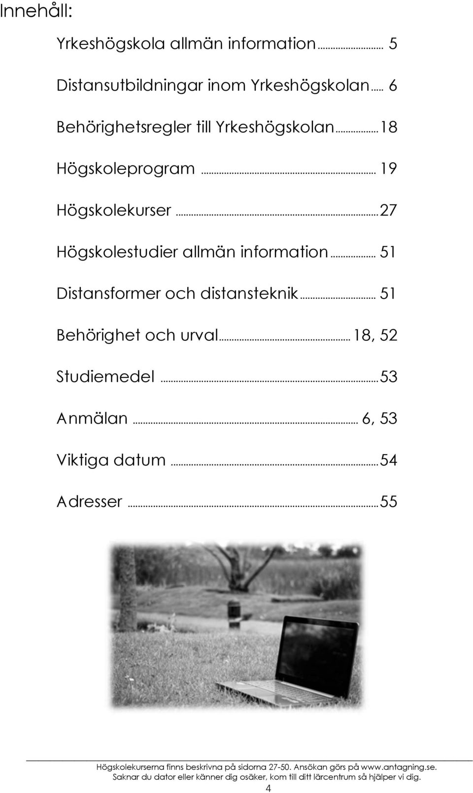 .. 51 Behörighet och urval... 18, 52 Studiemedel... 53 Anmälan... 6, 53 Viktiga datum... 54 Adresser.