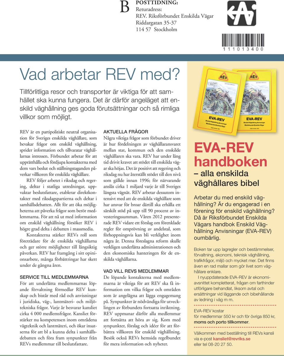 REV är en partipolitiskt neutral organisation för Sveriges enskilda väghållare, som bevakar frågor om enskild väghållning, sprider information och tillvaratar väghållarnas intressen.