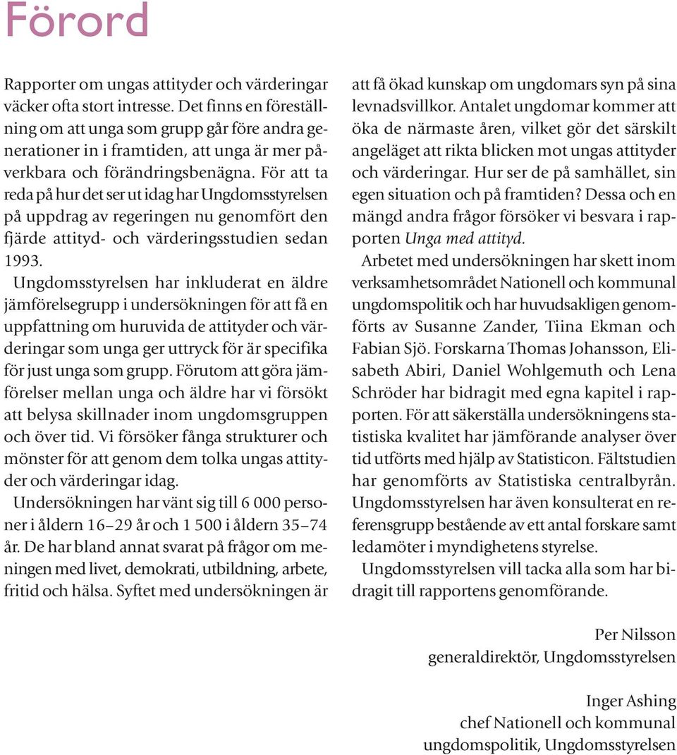 För att ta reda på hur det ser ut idag har Ungdomsstyrelsen på uppdrag av regeringen nu genomfört den fjärde attityd- och värderingsstudien sedan 1993.