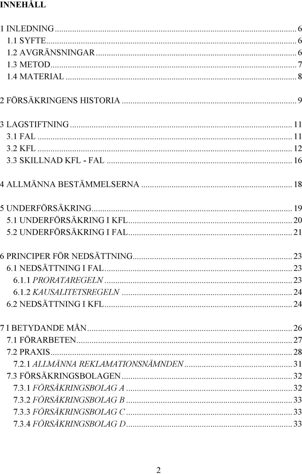 1 NEDSÄTTNING I FAL... 23 6.1.1 PRORATAREGELN... 23 6.1.2 KAUSALITETSREGELN... 24 6.2 NEDSÄTTNING I KFL... 24 7 I BETYDANDE MÅN... 26 7.1 FÖRARBETEN... 27 7.2 PRAXIS... 28 7.2.1 ALLMÄNNA REKLAMATIONSNÄMNDEN.