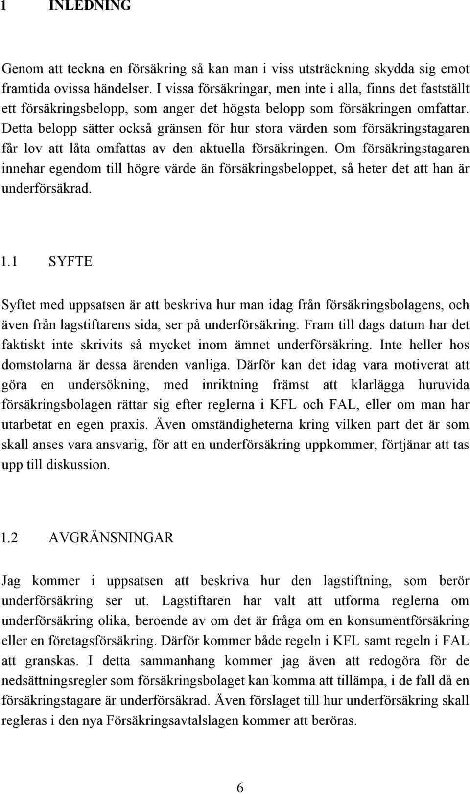 Detta belopp sätter också gränsen för hur stora värden som försäkringstagaren får lov att låta omfattas av den aktuella försäkringen.