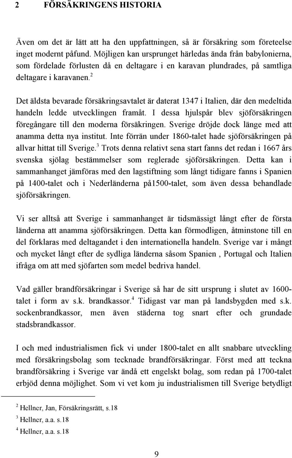 2 Det äldsta bevarade försäkringsavtalet är daterat 1347 i Italien, där den medeltida handeln ledde utvecklingen framåt.